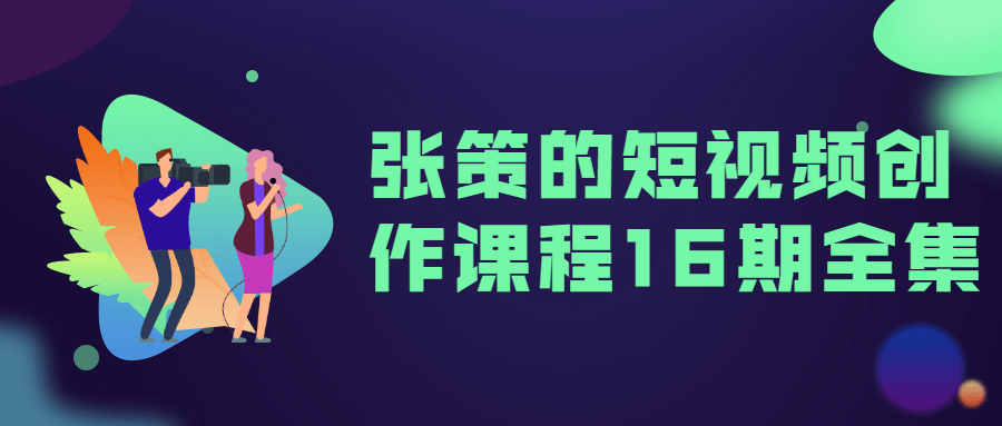 张策的短视频创作课程16期全集