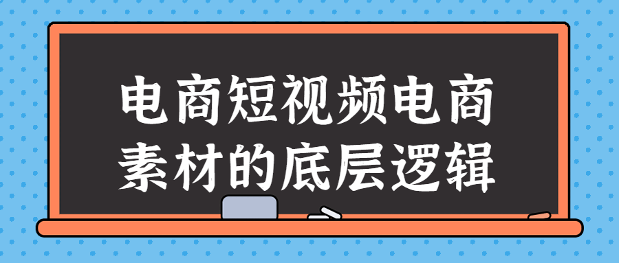 电商短视频电商素材的底层逻辑