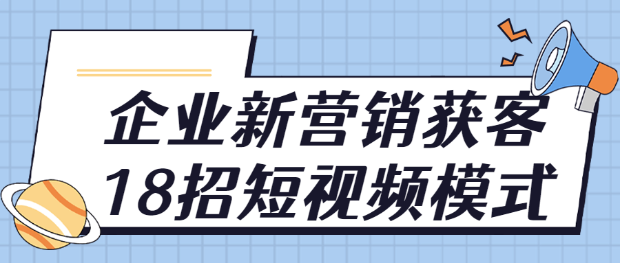 企业新营销获客18招短视频模式